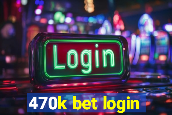 470k bet login